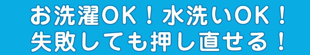 お洗濯OK水洗いOK失敗しても押し直せる